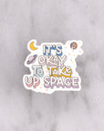 It's Okay to Take Up Space Die Cut Vinyl Sticker